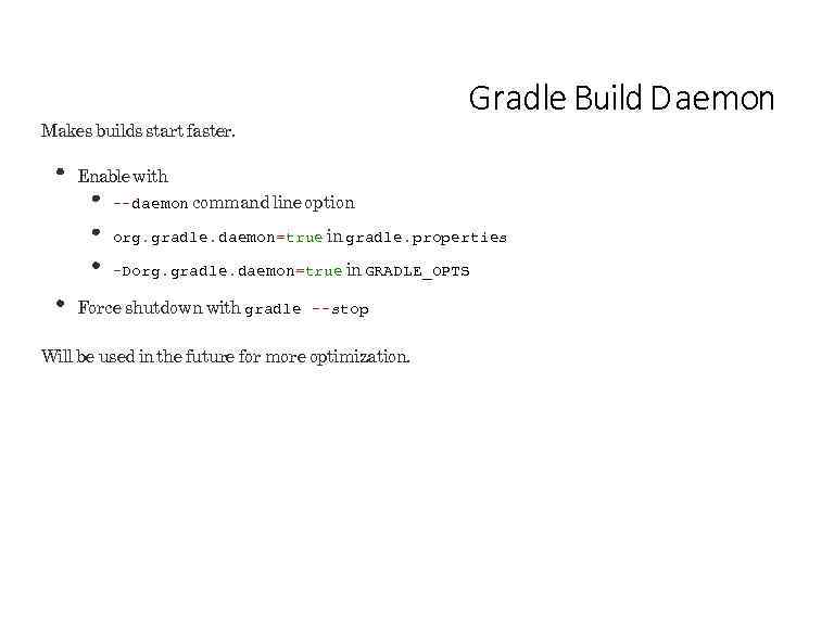 Makes builds start faster. Gradle Build D aemon Enable with --daemon command line option
