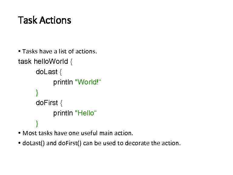 Task Actions • Tasks have a list of actions. task hello. World { do.