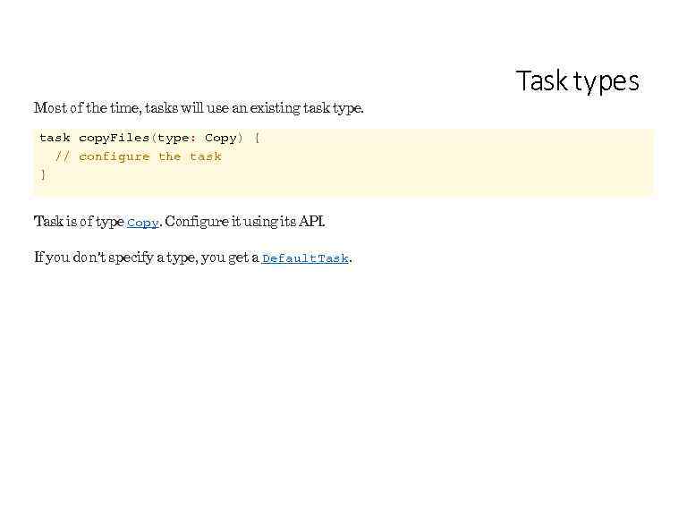 Most of the time, tasks will use an existing task type. task copy. Files(type: