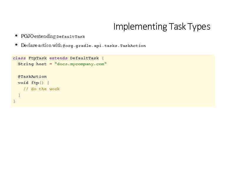 Implementing Task Types POJO extending Default. Task Declare action with @org. gradle. api. tasks.