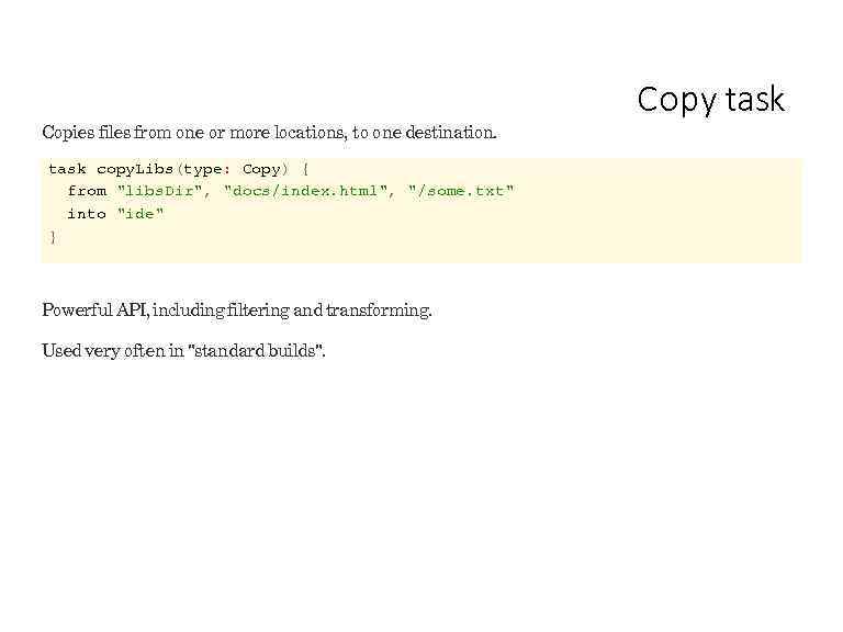 Copies files from one or more locations, to one destination. task copy. Libs(type: Copy)