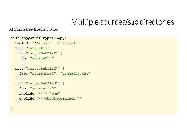 API has a tree like structure. Multiple sources/sub directories task copy. Stuff(type: Copy) {