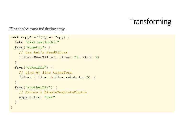 Files can be mutated during copy. task copy. Stuff(type: Copy) { into 