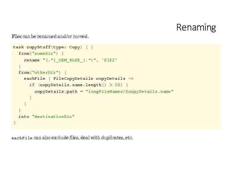 Files can be renamed and/or moved. task copy. Stuff(type: Copy) { { from(