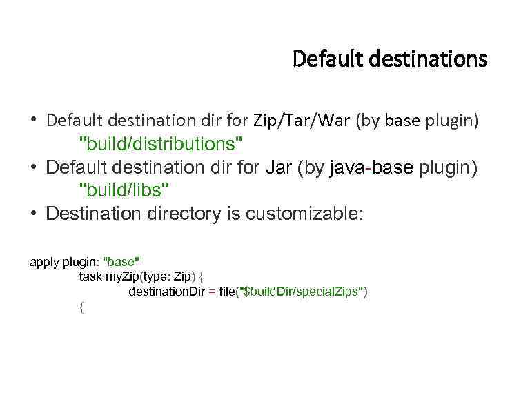 Default destinations • Default destination dir for Zip/Tar/War (by base plugin) 