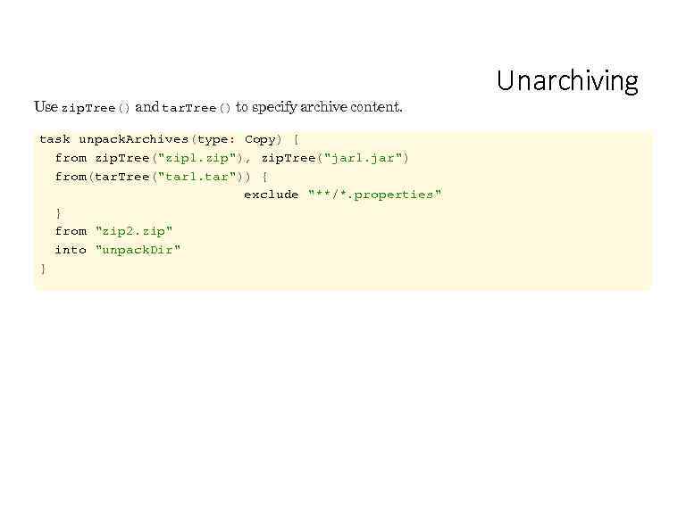 Use zip. Tree() and tar. Tree() to specify archive content. task unpack. Archives(type: Copy)