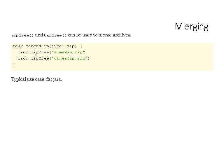 zip. Tree() and tar. Tree() can be used to merge archives. task merged. Zip(type: