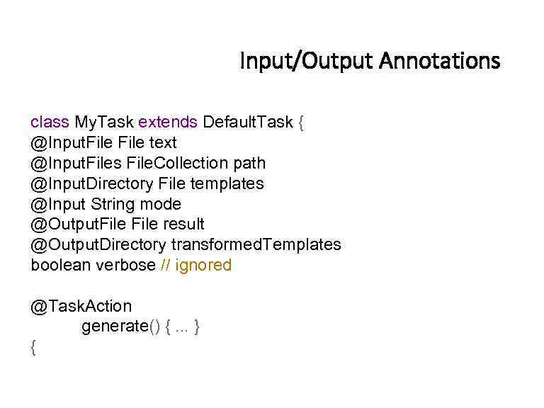 Input/Output Annotations class My. Task extends Default. Task { @Input. File text @Input. Files