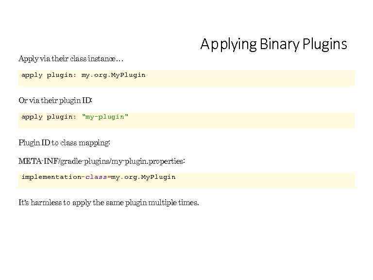 Apply via their class instance… apply plugin: my. org. My. Plugin Or via their
