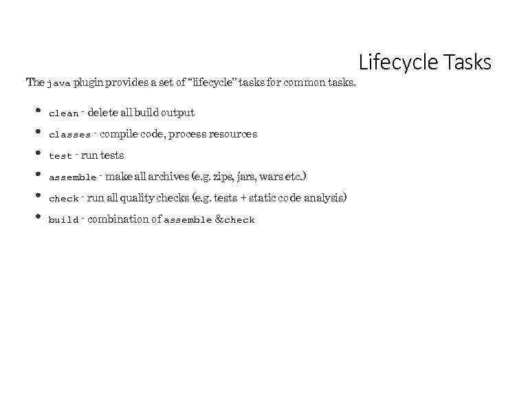 The java plugin provides a set of “lifecycle” tasks for common tasks. clean -