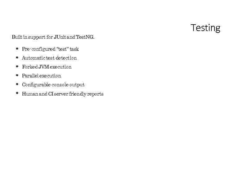 Built in support for JUnit and Test. NG. Pre-configured “test” task Automatic test detection