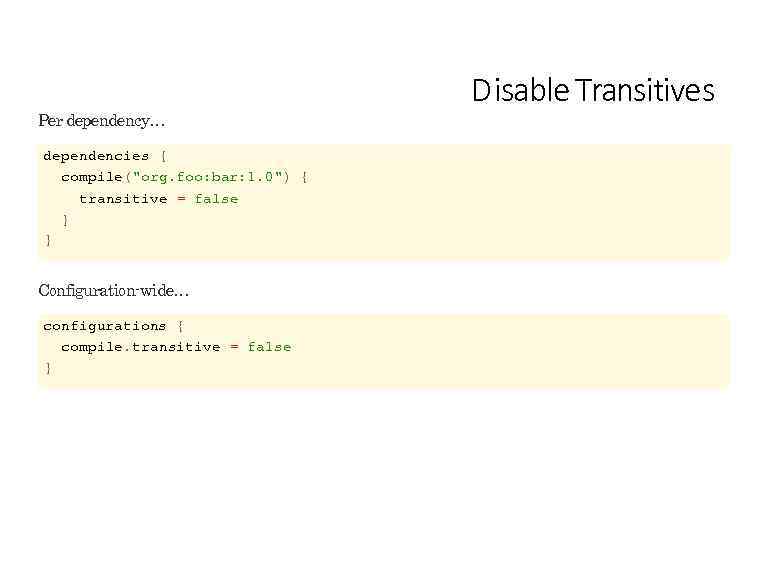 Per dependency… dependencies { compile(