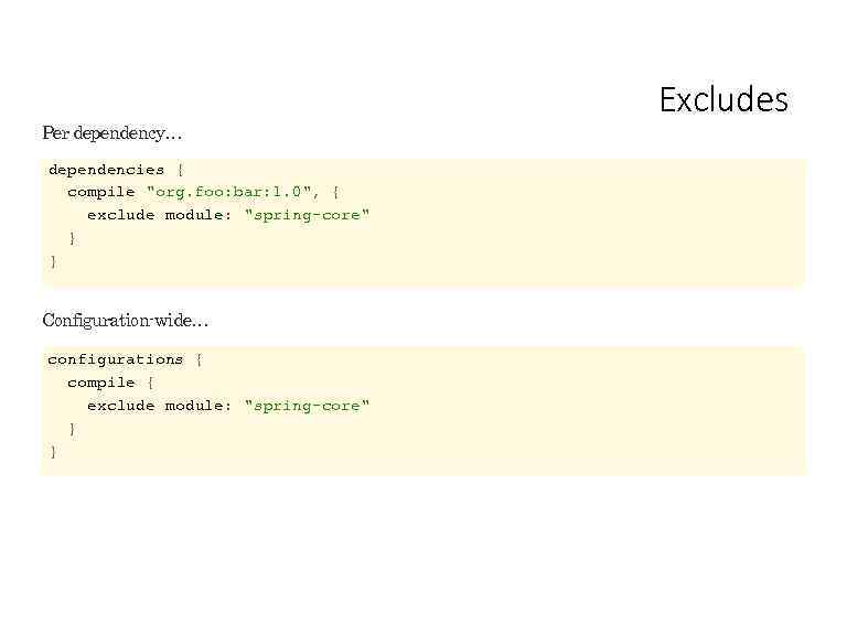 Per dependency… dependencies { compile 