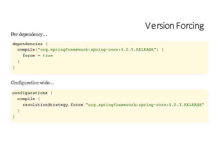 Per dependency… V e rsion Forcing dependencies { compile(