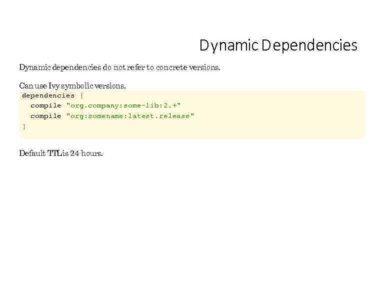 D ynamic D ependencies Dynamic dependencies do not refer to concrete versions. Can use