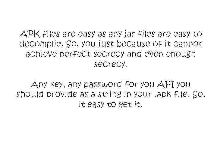APK files are easy as any jar files are easy to decomplie. So, you