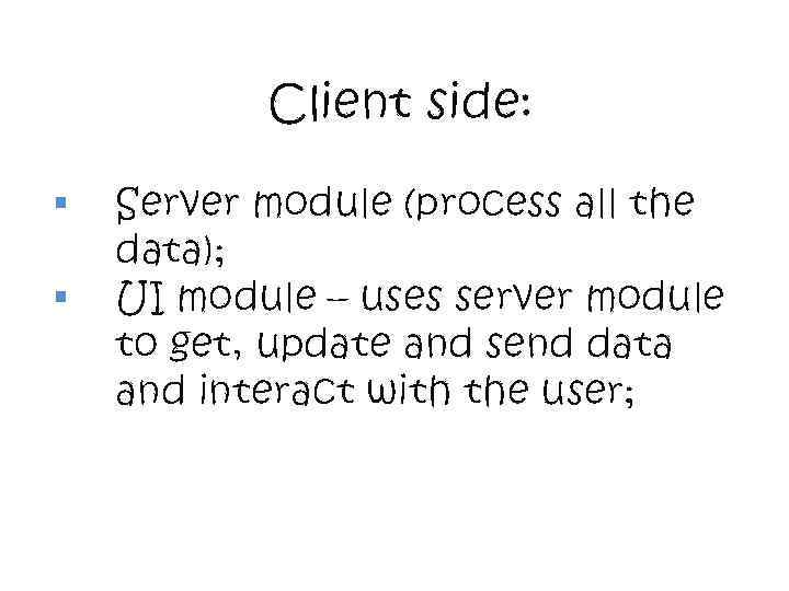 Client side: § § Server module (process all the data); UI module – uses
