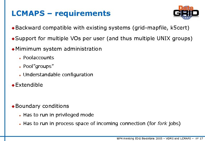LCMAPS – requirements u Backward compatible with existing systems (grid-mapfile, k 5 cert) u