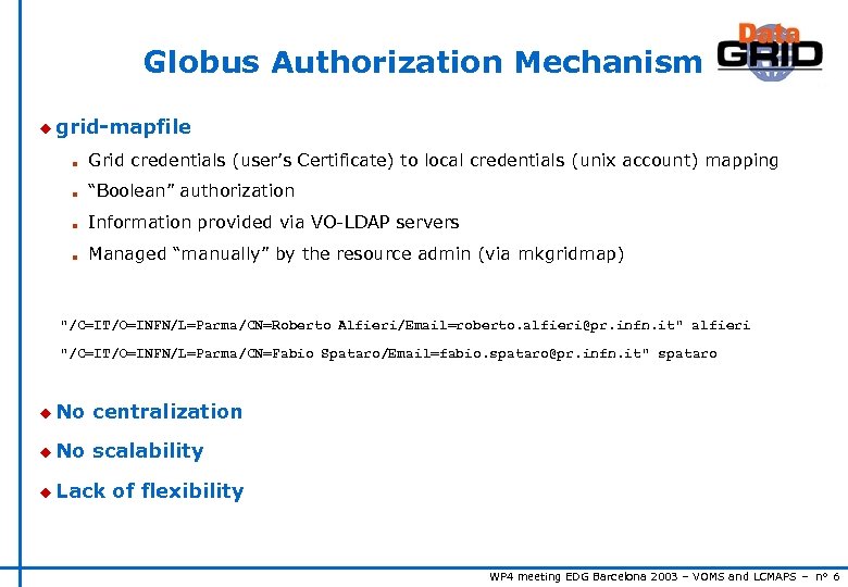 Globus Authorization Mechanism u grid-mapfile n Grid credentials (user’s Certificate) to local credentials (unix