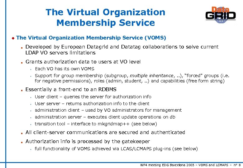 The Virtual Organization Membership Service u The Virtual Organization Membership Service (VOMS) n n