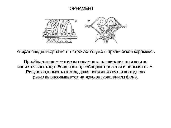 ОРНАМЕНТ спиралевидный орнамент встречается уже в архаической керамике. Преобладающим мотивом орнамента на широких плоскостях