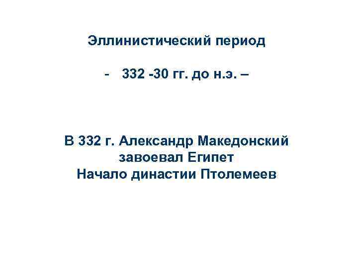 Эллинистический период - 332 -30 гг. до н. э. – В 332 г. Александр