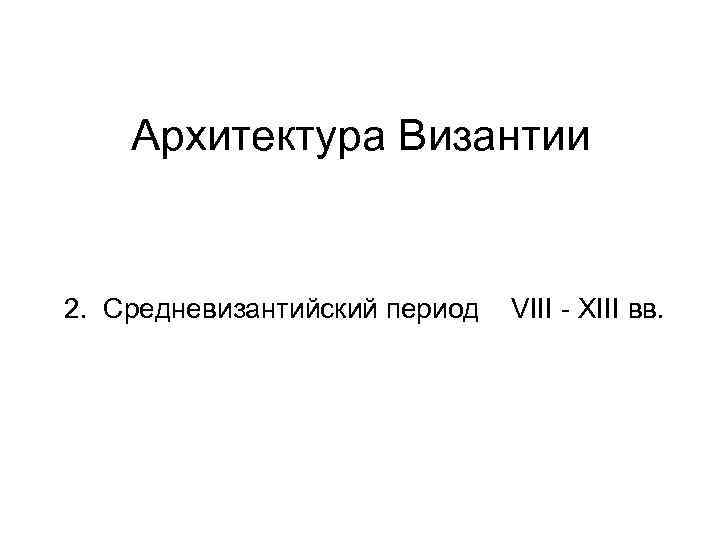 Архитектура Византии 2. Средневизантийский период VIII - ХIII вв. 