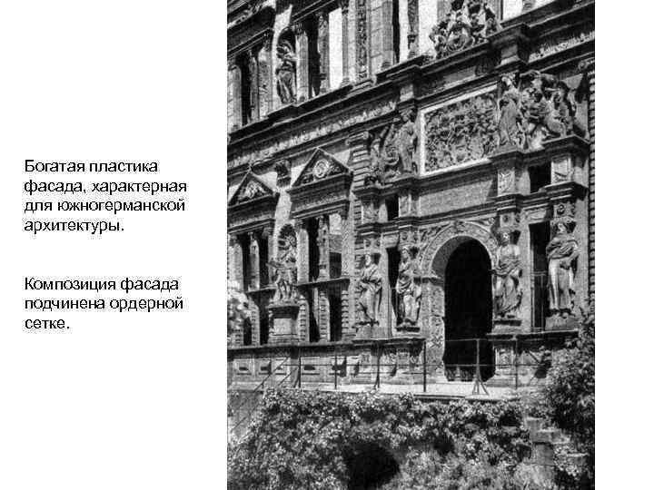 Богатая пластика фасада, характерная для южногерманской архитектуры. Композиция фасада подчинена ордерной сетке. 