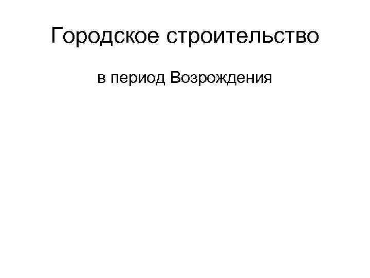 Городское строительство в период Возрождения 