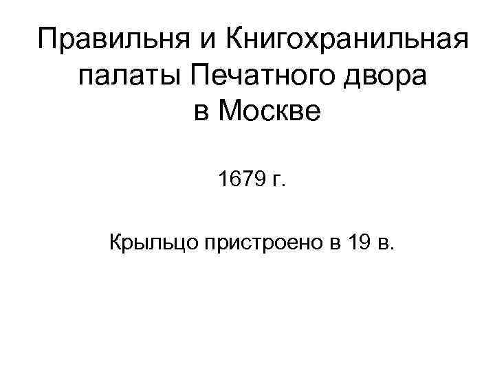 Правильня и Книгохранильная палаты Печатного двора в Москве 1679 г. Крыльцо пристроено в 19