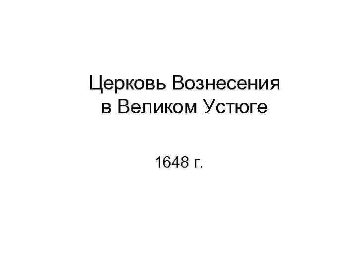 Церковь Вознесения в Великом Устюге 1648 г. 