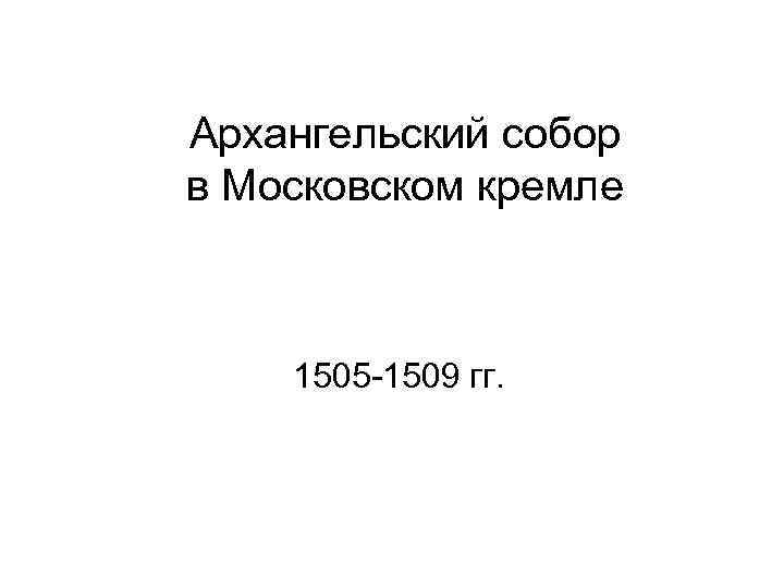 Архангельский собор в Московском кремле 1505 -1509 гг. 