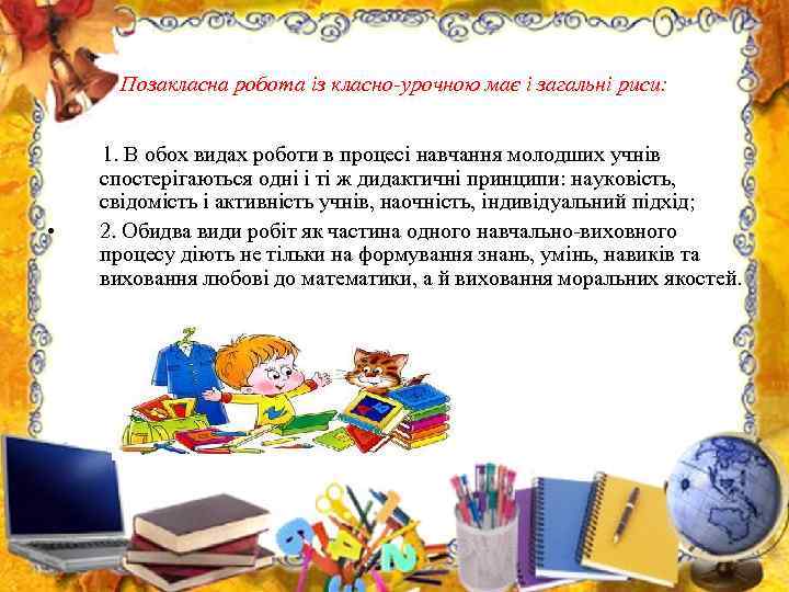 Позакласна робота із класно-урочною має і загальні риси: • 1. В обох видах роботи