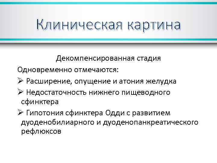 Клиническая картина Декомпенсированная стадия Одновременно отмечаются: Ø Расширение, опущение и атония желудка Ø Недостаточность