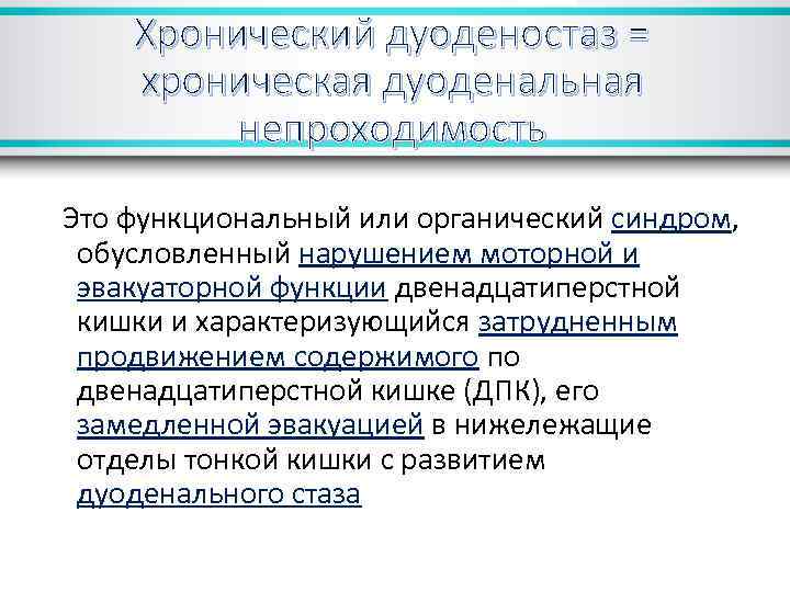 Хронический дуоденостаз = хроническая дуоденальная непроходимость Это функциональный или органический синдром, обусловленный нарушением моторной