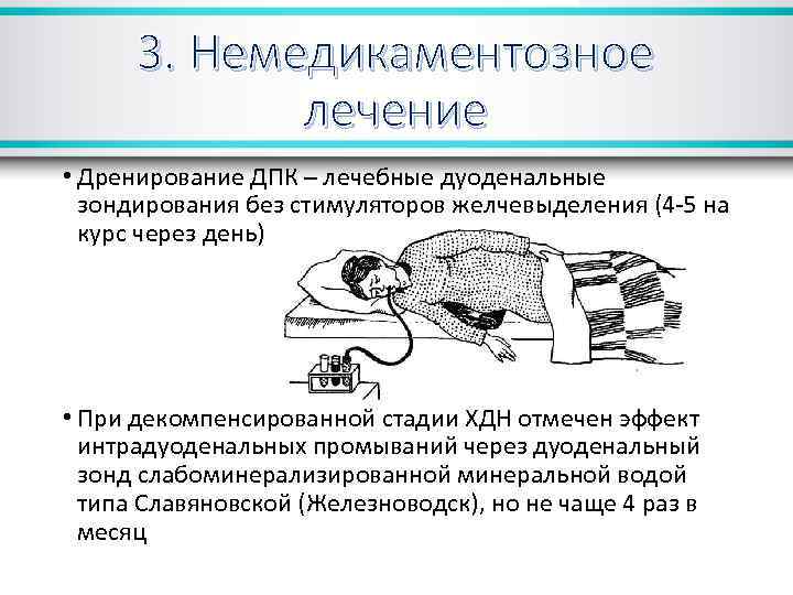 3. Немедикаментозное лечение • Дренирование ДПК – лечебные дуоденальные зондирования без стимуляторов желчевыделения (4