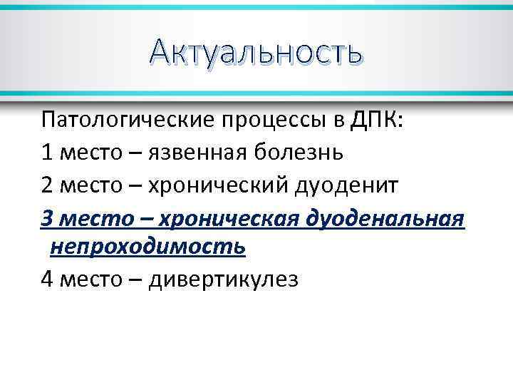 Актуальность Патологические процессы в ДПК: 1 место – язвенная болезнь 2 место – хронический