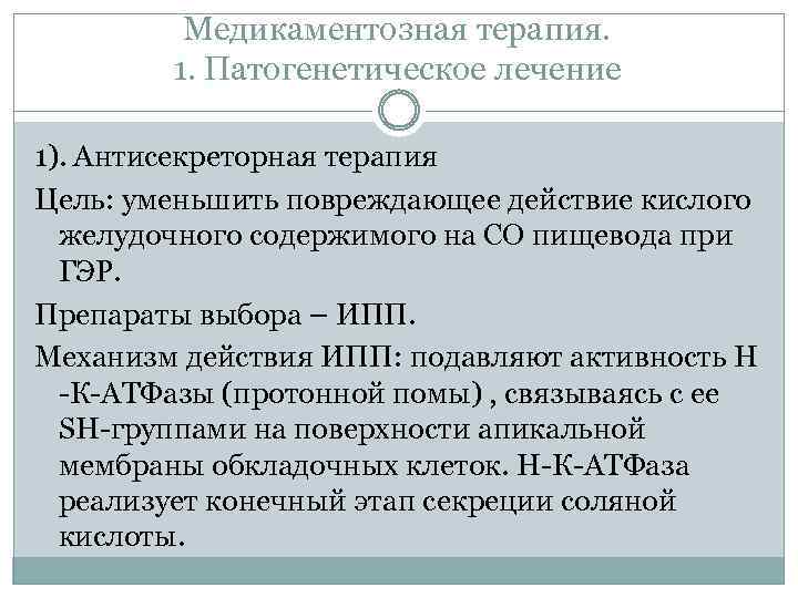 Медикаментозная терапия. 1. Патогенетическое лечение 1). Антисекреторная терапия Цель: уменьшить повреждающее действие кислого желудочного