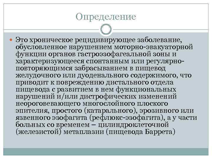 Определение Это хроническое рецидивирующее заболевание, обусловленное нарушением моторно-эвакуаторной функции органов гастроэзофагеальной зоны и характеризующееся