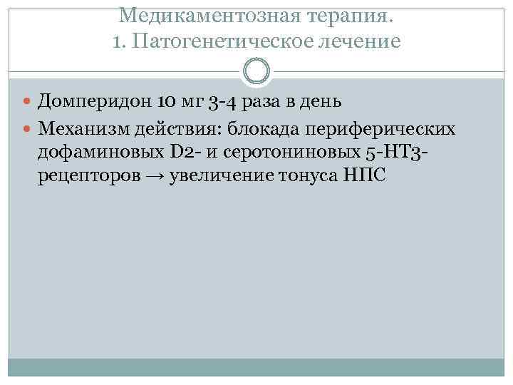 Медикаментозная терапия. 1. Патогенетическое лечение Домперидон 10 мг 3 -4 раза в день Механизм