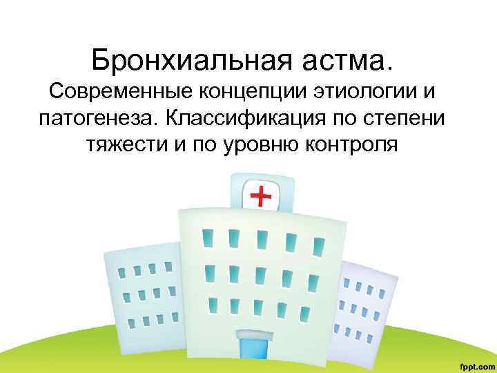 Бронхиальная астма. Современные концепции этиологии и патогенеза. Классификация по степени тяжести и по уровню