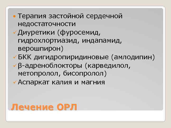 Терапия застойной сердечной недостаточности ü Диуретики (фуросемид, гидрохлортиазид, индапамид, верошпирон) ü БКК дигидропиридиновые (амлодипин)