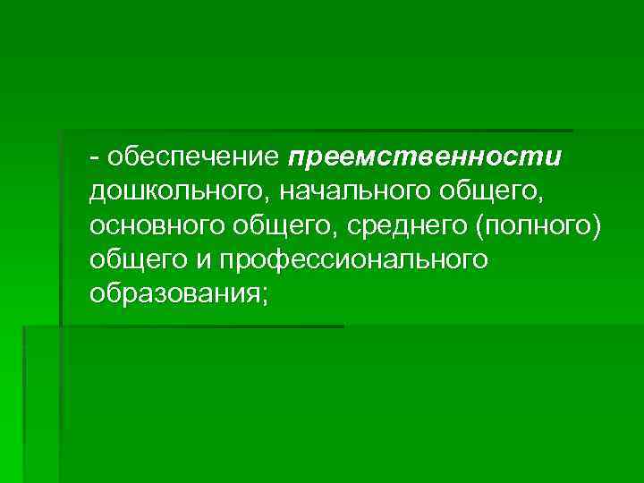 - обеспечение преемственности дошкольного, начального общего, основного общего, среднего (полного) общего и профессионального образования;