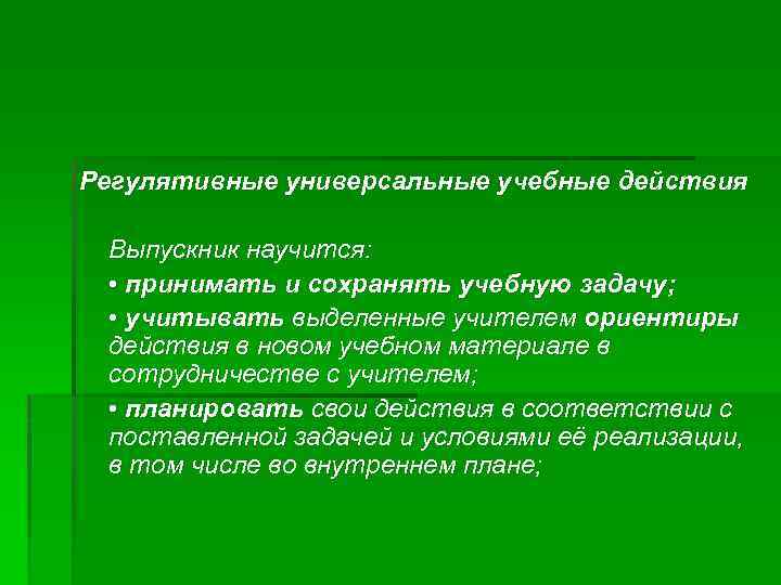 Регулятивные универсальные учебные действия Выпускник научится: • принимать и сохранять учебную задачу; • учитывать