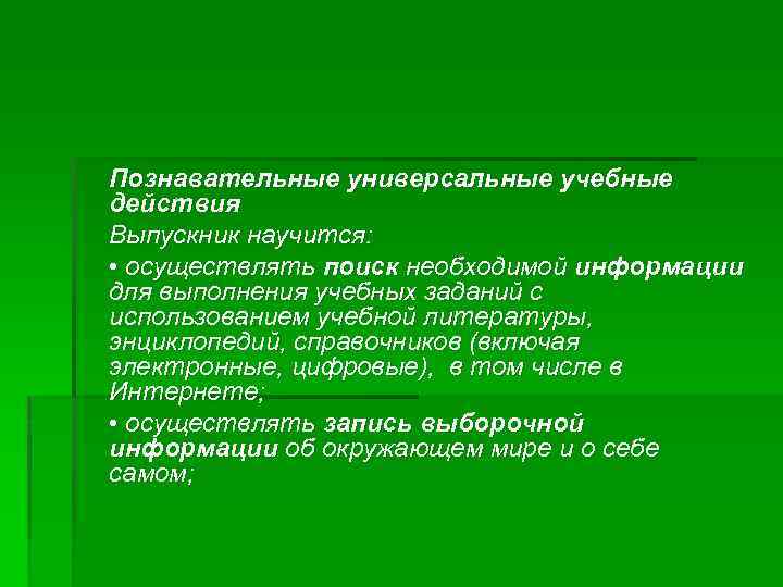 Познавательные универсальные учебные действия Выпускник научится: • осуществлять поиск необходимой информации для выполнения учебных
