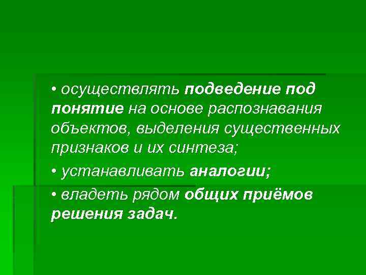  • осуществлять подведение под понятие на основе распознавания объектов, выделения существенных признаков и