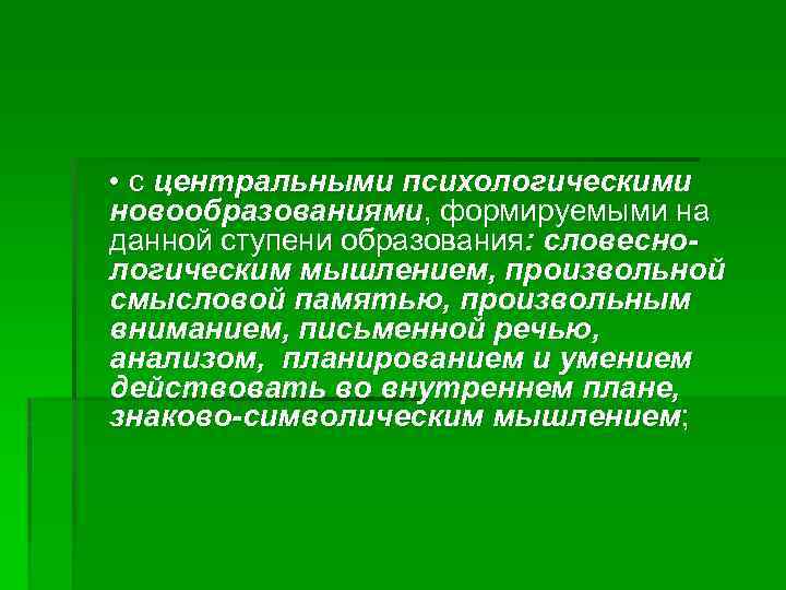  • с центральными психологическими новообразованиями, формируемыми на данной ступени образования: словеснологическим мышлением, произвольной