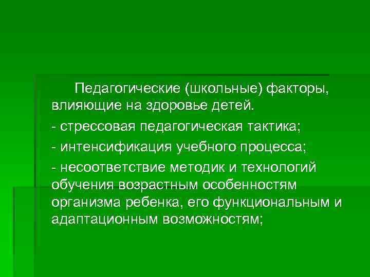Педагогические (школьные) факторы, влияющие на здоровье детей. - стрессовая педагогическая тактика; - интенсификация учебного