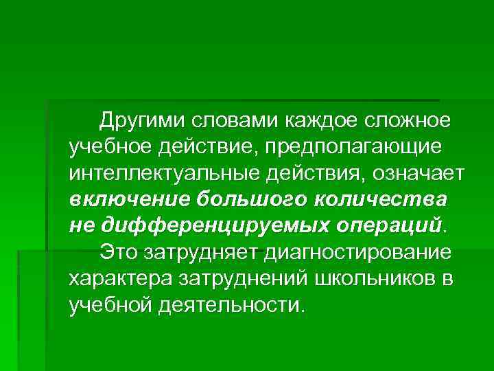 Другими словами каждое сложное учебное действие, предполагающие интеллектуальные действия, означает включение большого количества не