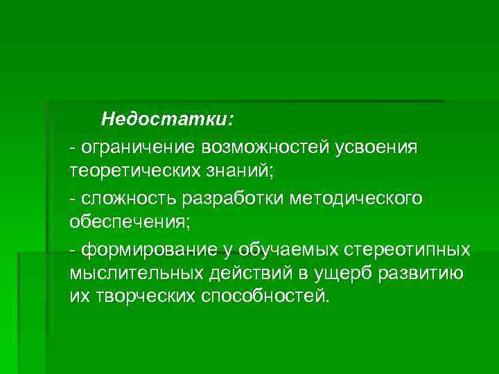 Недостатки: - ограничение возможностей усвоения теоретических знаний; - сложность разработки методического обеспечения; - формирование